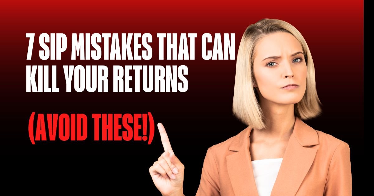 7 SIP Mistakes That Can Kill Your Returns (Avoid These!)
